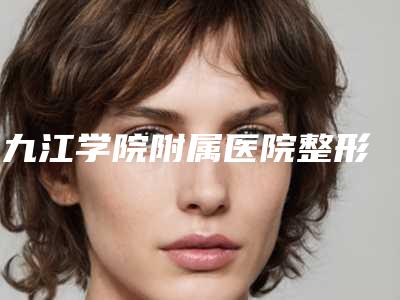 九江学院附属医院整形美容科陈修煌医生,宗艳霞医生怎么样等技术点评