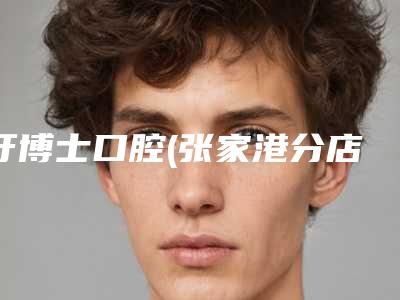 牙博士口腔(张家港分店)收费明细2025免费一览附翻瓣填充案例