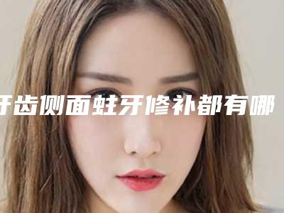 牙齿侧面蛀牙修补都有哪些人