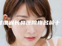 甘肃省长鼻医院排名前十位强榜权威点评（庆阳臻俪医疗美容诊所网友认可度高）