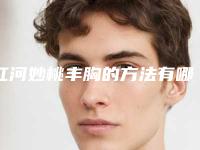 红河妙桃丰胸的方法有哪些手术风险大吗