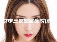 南京市三家整容医院(南京医科大学第二附属医院烧伤整形科专业)