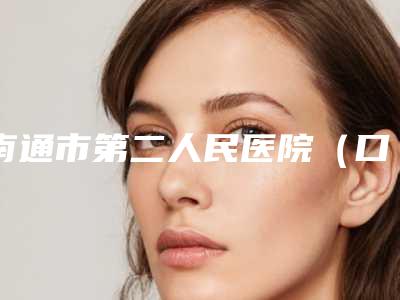 南通市第二人民医院(口腔科)好不好-价格表全新抢先看