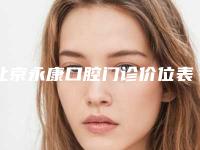 北京永康口腔门诊价位表均价2025一览附牙根管手术案例