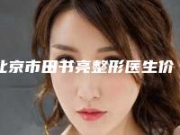 北京市田书亮整形医生价目表双眼皮曝光一览