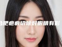 合肥疤痕切除对眼睛有影响吗