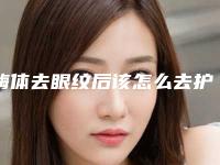嗨体去眼纹后该怎么去护理「嗨体去眼纹微整形的术后护理」