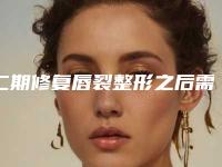 二期修复唇裂整形之后需要怎么护理