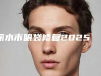 丽水市眼袋修复2025价格(费用)(10月-4月眼袋修复均价为：6830元)