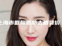 上海市眶隔脂肪去眼袋价格收费表官网汇总-复旦大学附属中山医院(整形外科)收费标准
