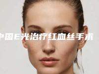 中国E光治疗红血丝手术医院哪家好:E光治疗红血丝手术医院前50位知名度汇总