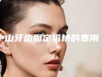 中山牙齿固定搭桥的费用怎么算