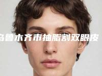 乌鲁木齐市抽脂割双眼皮手术医院上榜名单top10强最新排序公布-新疆兵团医院整形科