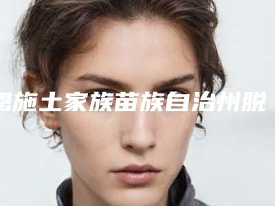 恩施土家族苗族自治州脱毛手术医院口碑排行榜前十强2025榜单新出炉-恩施韩丽医疗美容门诊部口碑突出入选