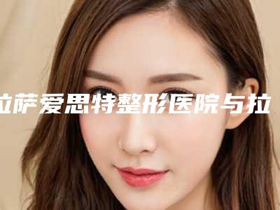 拉萨爱思特整形医院与拉萨医学美容诊所你比较中意哪一家