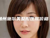 扬州施尔美整形医院价格表全新曝光