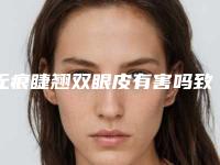 无痕睫翘双眼皮有害吗致癌吗「无痕睫翘双眼皮手术对脸部皮肤有伤害吗」