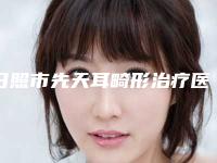 日照市先天耳畸形治疗医院都是好口碑医-排名靠前日照市整形医院