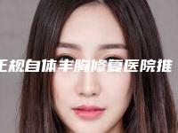 正规自体丰胸修复医院推荐:自体丰胸修复医院top30强深入盘点