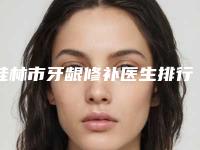 桂林市牙龈修补医生排行技术靠谱的医生建议先看看-桂林市陈蓓莉口腔医生