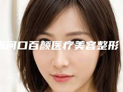 梅河口百颜医疗美容整形医院价格表参考标准附基础型水光针案例