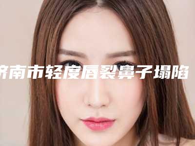 济南市轻度唇裂鼻子塌陷参考价格-近8个月均价为37748元
