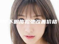济宁下眼皮松弛改善价格的因素是什么