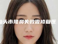 汕头市隆鼻失败做修复医生排名PK-汕头市隆鼻失败做修复整形医生