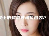汉中市烤瓷牙桥价目表2025全新版本来了-汉中市烤瓷牙桥价格