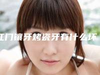 江门镶牙烤瓷牙有什么坏处呢