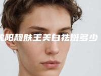沈阳靓肤王美白祛斑多少钱,效果怎么样