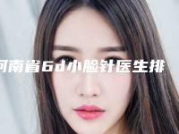 河南省6d小脸针医生排行榜医生实力盘点风格不同-河南省6d小脸针医生