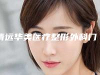 清远华美医疗整形外科门诊部价目表说明附激光祛黑胎记手术案例