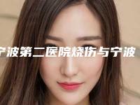 宁波第二医院烧伤与宁波科妃医疗美容门诊部哪家好一目了然