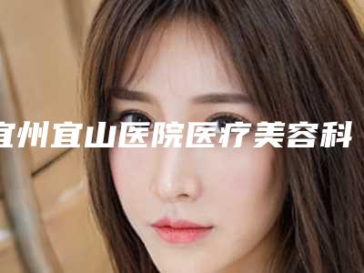宜州宜山医院医疗美容科与河池医莱医疗美容一起来看看哪些牛