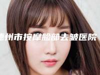 德州市按摩脸部去皱医院哪个比较好(德州依依医学整形口碑领衔)