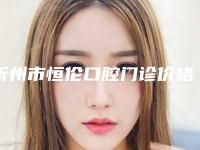 忻州市恒伦口腔门诊价格(价目)表2025线上免费查询-附牙根拔除术案例