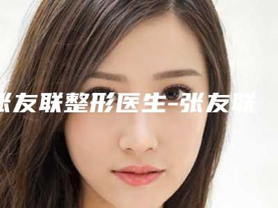 张友联整形医生-张友联医师小腿射频溶脂正规专家包你满意