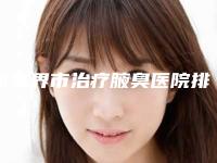 张家界市治疗腋臭医院排名榜前十位实力口碑优异（张家界市治疗腋臭整形医院）