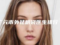 广元市外祛眼袋医生排行榜个个都是品牌医生(陈秦吉医生是明星医生)