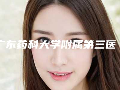 广东药科大学附属第三医院口腔科好不好-费用表明细公布 2025