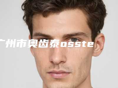 广州市奥齿泰osstem种植体医生在榜清单值得一看-广州市奥齿泰osstem种植体口腔医生