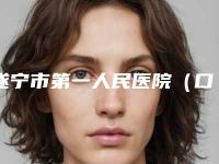 遂宁市第一人民医院（口腔科）好吗-价格收费表2025更新上线
