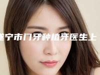遂宁市门牙种植牙医生上榜清单前十焕新啦-遂宁市李浪口腔医生