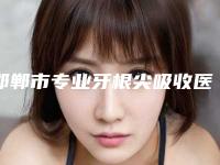 邯郸市专业牙根尖吸收医院选择哪家好(河北工程大学附属医院牙科公私医生都有盘点)