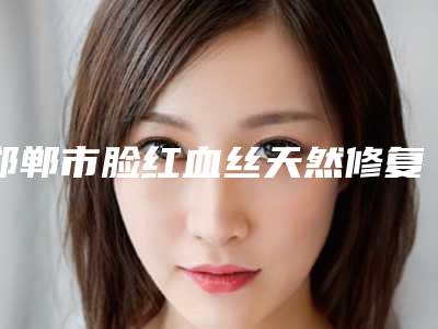 邯郸市脸红血丝天然修复容医院-邯郸悦美医疗美容口碑好价格收费也合理
