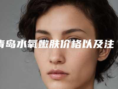 青岛水氧嫩肤价格以及注意事项