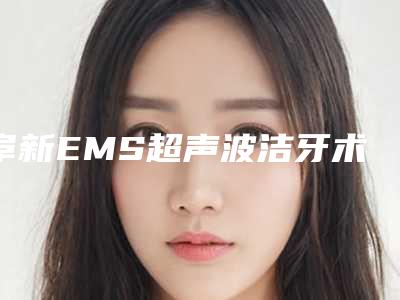 阜新EMS超声波洁牙术一般费用是多少