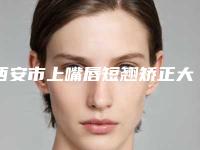 西安市上嘴唇短翘矫正大概需要多少费用-价格在3817元起