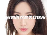 贵州省畸形双耳美容医院推荐:畸形双耳医院前30更新大盘点